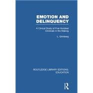 Emotion and Delinquency (RLE Edu L Sociology of Education): A Clinical Study of Five Hundred Criminals in the Making