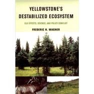 Yellowstone's Destabilized Ecosystem Elk Effects, Science, and Policy Conflict