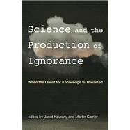 Science and the Production of Ignorance When the Quest for Knowledge Is Thwarted