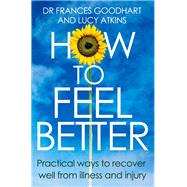 How to Feel Better Practical Ways to Recover Well from Illness and Injury