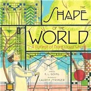 The Shape of the World A Portrait of Frank Lloyd Wright