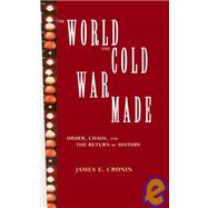 The World the Cold War Made: Order, Chaos and the Return of History