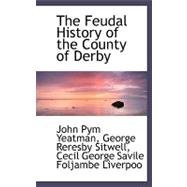 The Feudal History of the County of Derby