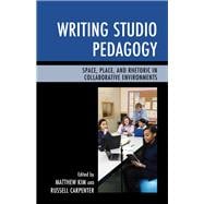 Writing Studio Pedagogy Space, Place, and Rhetoric in Collaborative Environments