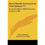 Marci Manilii Astronomicon Libri Quinque V1 : Accessere Marci Tullii Ciceronis Arataea (1786)