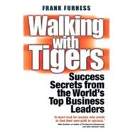 Walking with Tigers : Success Secrets from the World's Top Business Leaders