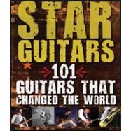 Star Guitars  101 Guitars That Rocked the World