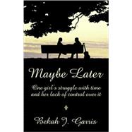 Maybe Later : One girl's struggle with time and her lack of control over It