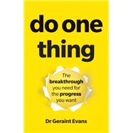 Do One Thing The breakthrough you need for the progress you want