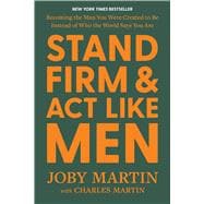 Stand Firm and Act Like Men Becoming the Man You Were Created to Be Instead of Who the World Says You Are,9781546008217