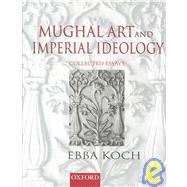 Mughal Art and Imperial Ideology Collected Essays