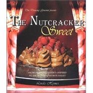 The Nutcracker Sweet: Show-Stopping Desserts Inspired by the World's Favorite Ballet