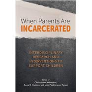 When Parents Are Incarcerated Interdisciplinary Research and Interventions to Support Children