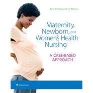 Maternity, Newborn, and Women's Health Nursing A Case-Based Approach