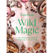 Wild Magic A seasonal guide to foraging with healing recipes