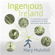 Ingenious Ireland A county-by-county exploration of Irish mysteries and marvels