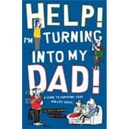 Help! I'm Turning into My Dad! A Guide to Surviving Your Mid-Life Crisis