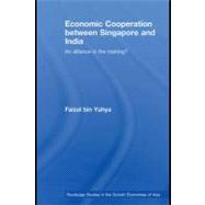 Economic Cooperation Between Singapore and India : An Alliance in the Making?