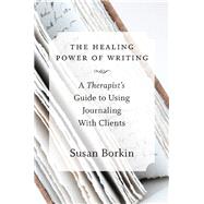 The Healing Power of Writing A Therapist's Guide to Using Journaling With Clients
