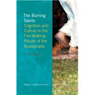 The Burning Saints: Cognition and Culture in the Fire-walking Rituals of the Anastenaria