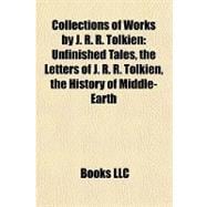 Collections of Works by J R R Tolkien : Unfinished Tales, the Letters of J. R. R. Tolkien, the History of Middle-Earth