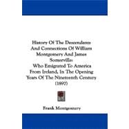 History of the Descendants and Connections of William Montgomery and James Somerville: Who Emigrated to America from Ireland, in the Opening Years of the Nineteenth Century