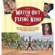 Watch Out for Flying Kids How Two Circuses, Two Countries, and Nine Kids Confront Conflict and Build Community