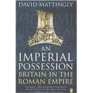 AN Imperial Possession Britain in the Roman Empire, 54 BC - AD 409