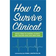 How to Survive Clinical : Advice from the Nursing Students and Teachers Who Have Been There