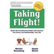 Taking Flight! : Master the Four Behavioral Styles and Transform Your Career, Your Relationships... Your Life