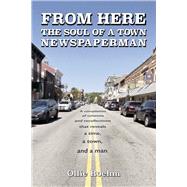 FROM HERE The Soul of a Town Newspaperman