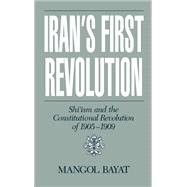 Iran's First Revolution Shi'ism and the Constitutional Revolution of 1905-1909