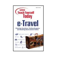 Sams Teach Yourself E-Travel Today : Planning Vacations, Finding Bargains and Booking Reservations