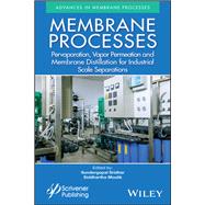 Membrane Processes Pervaporation, Vapor Permeation and Membrane Distillation for Industrial Scale Separations