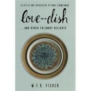 Love in a Dish . . . And Other Culinary Delights by M.F.K. Fisher