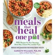 Meals That Heal – One Pot Promote Whole-Body Health with 100+ Anti-Inflammatory Recipes for Your Stovetop, Sheet Pan, Instant Pot, and Air Fryer