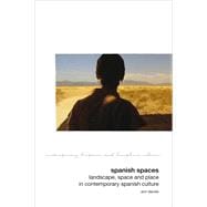 Spanish Spaces Landscape, Space and Place in Contemporary Spanish Culture