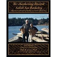 Re-Awakening Ancient Salish Sea Basketry: Fifty Years of Basketry Studies in Culture and Science (Journal of Northwest Anthropology Memoir Series)