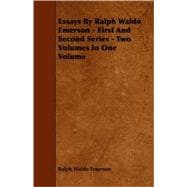 Essays by Ralph Waldo Emerson: First and Second Series: Two Volumes in One Volume