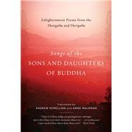 Songs of the Sons and Daughters of Buddha Enlightenment Poems from the Theragatha and Therigatha