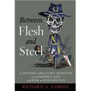 Between Flesh and Steel: A History of Military Medicine from the Middle Ages to the War in Afghanistan