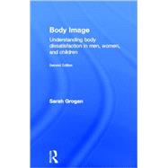 Body Image: Understanding Body Dissatisfaction in Men, Women and Children,9780415358224