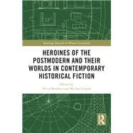 Heroines of the Postmodern and their Worlds in Contemporary Historical Fiction