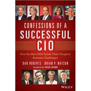 Confessions of a Successful CIO How the Best CIOs Tackle Their Toughest Business Challenges