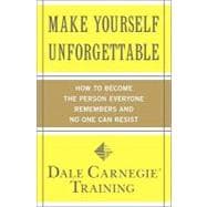 Make Yourself Unforgettable How to Become the Person Everyone Remembers and No One Can Resist