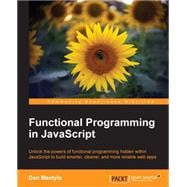 Functional Programming in Javascript: Unlock the Powers of Functional Programming Hidden Within Javascript to Build Smarter, Cleaner, and More Reliable Web Apps