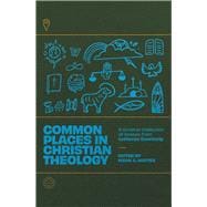 Common Places in Christian Theology A Curated Collection of Essays from Lutheran Quarterly