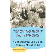 Teaching Right from Wrong Forty Things you can do to Raise a Moral Child