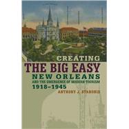 Creating the Big Easy: New Orleans And the Emergence of Modern Tourism, 1918-1945,9780820328225