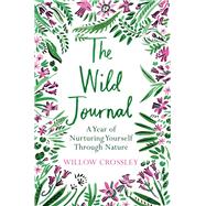 The Wild Journal A Year of Nurturing Yourself Through Nature